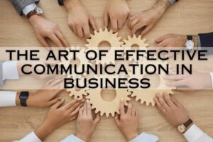 The Art of Effective Communication in Business